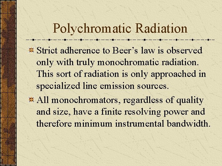 Polychromatic Radiation Strict adherence to Beer’s law is observed only with truly monochromatic radiation.