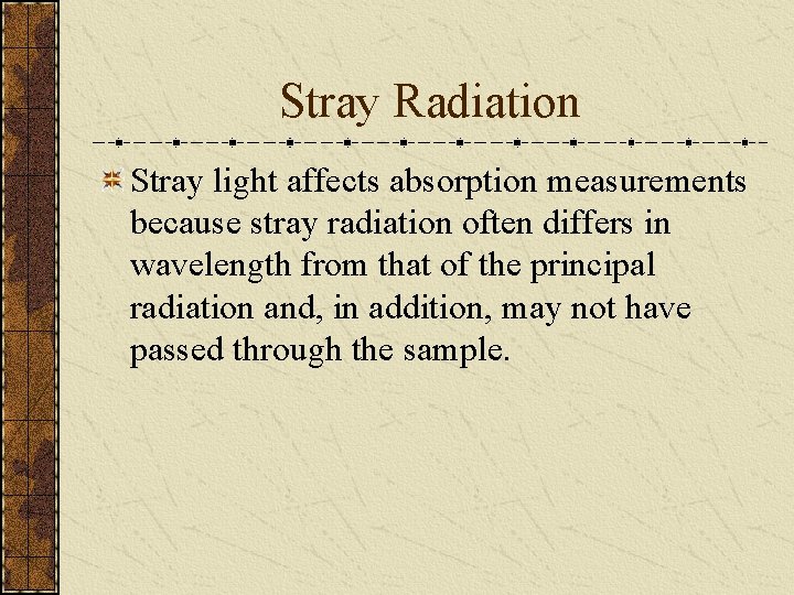Stray Radiation Stray light affects absorption measurements because stray radiation often differs in wavelength
