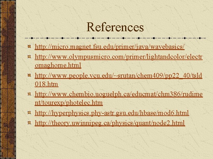 References http: //micro. magnet. fsu. edu/primer/java/wavebasics/ http: //www. olympusmicro. com/primer/lightandcolor/electr omaghome. html http: //www.
