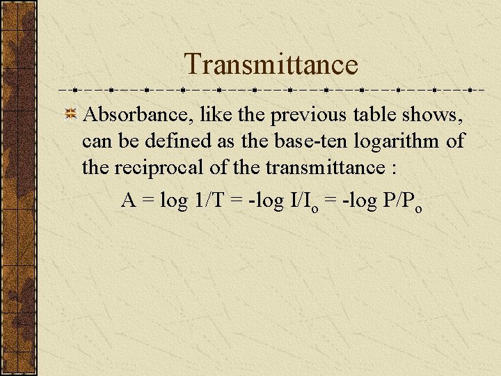 Transmittance Absorbance, like the previous table shows, can be defined as the base-ten logarithm