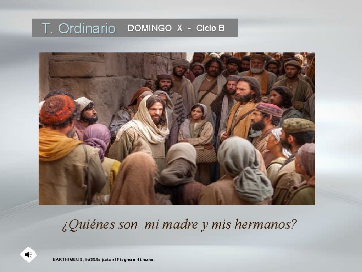 T. Ordinario DOMINGO X - Ciclo B ¿Quiénes son mi madre y mis hermanos?