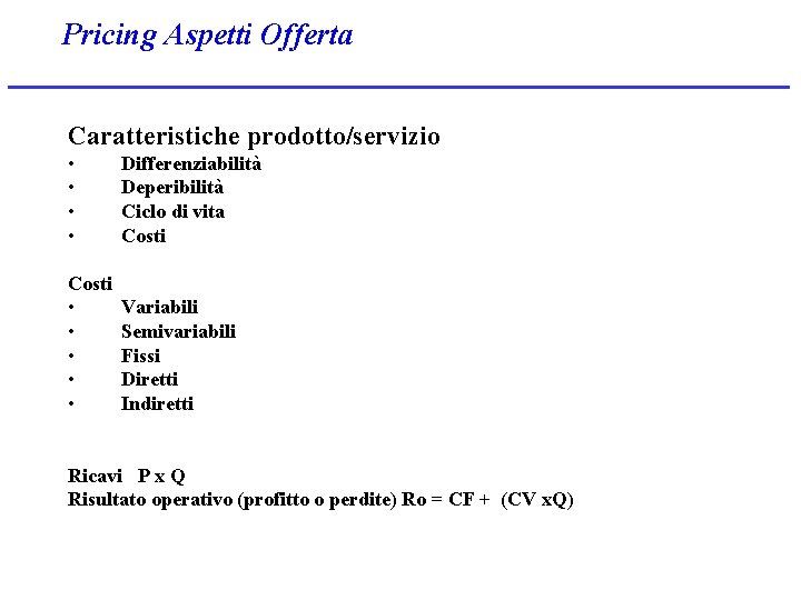 Pricing Aspetti Offerta Caratteristiche prodotto/servizio • • Differenziabilità Deperibilità Ciclo di vita Costi •