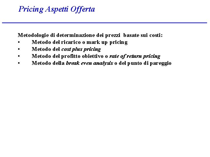 Pricing Aspetti Offerta Metodologie di determinazione dei prezzi basate sui costi: • Metodo del