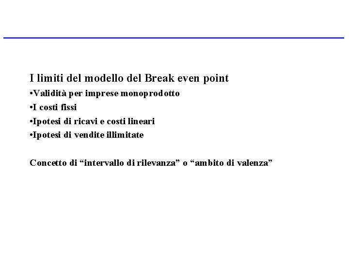 I limiti del modello del Break even point • Validità per imprese monoprodotto •