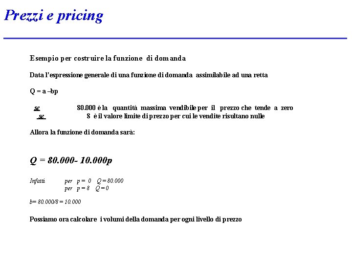 Prezzi e pricing Esempio per costruire la funzione di domanda Data l’espressione generale di