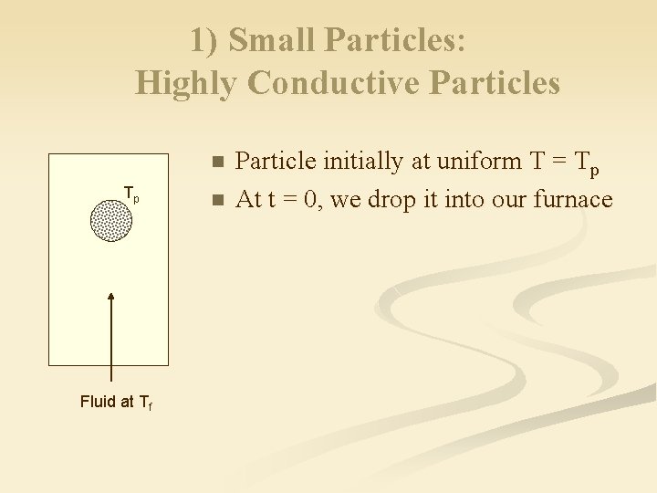 1) Small Particles: Highly Conductive Particles n Tp Fluid at Tf n Particle initially