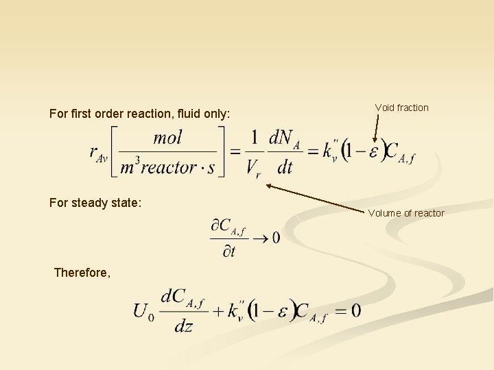 For first order reaction, fluid only: For steady state: Therefore, Void fraction Volume of