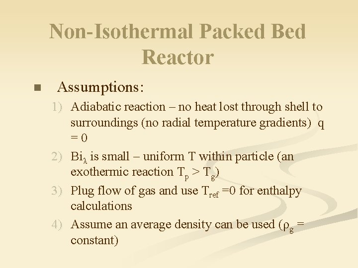 Non-Isothermal Packed Bed Reactor n Assumptions: 1) Adiabatic reaction – no heat lost through