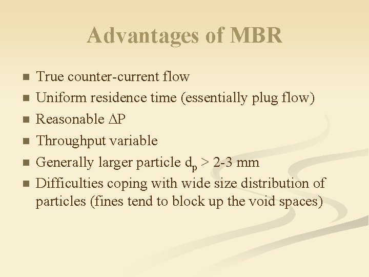 Advantages of MBR n n n True counter-current flow Uniform residence time (essentially plug