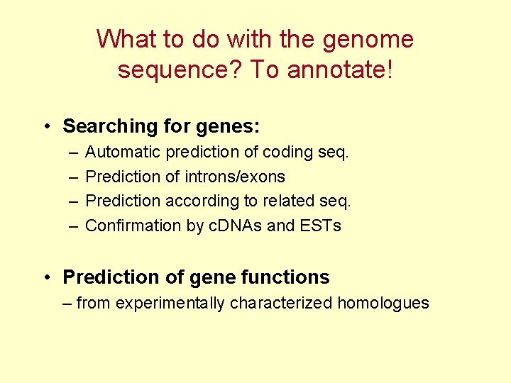 What to do with the genome sequence? To annotate! • Searching for genes: –