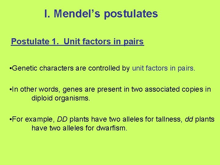 I. Mendel’s postulates Postulate 1. Unit factors in pairs • Genetic characters are controlled