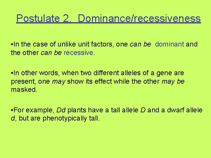 Postulate 2. Dominance/recessiveness • In the case of unlike unit factors, one can be