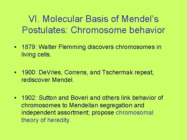 VI. Molecular Basis of Mendel’s Postulates: Chromosome behavior • 1879: Walter Flemming discovers chromosomes