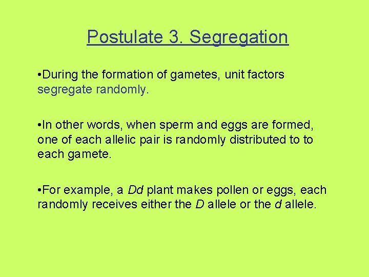 Postulate 3. Segregation • During the formation of gametes, unit factors segregate randomly. •