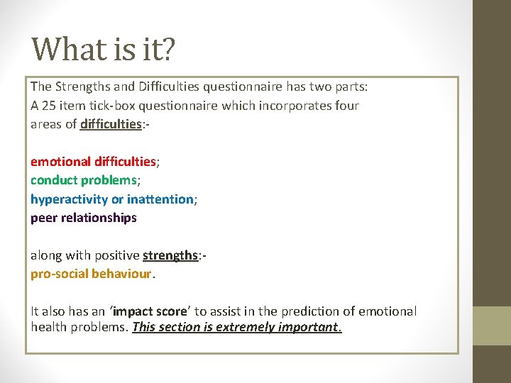 What is it? The Strengths and Difficulties questionnaire has two parts: A 25 item