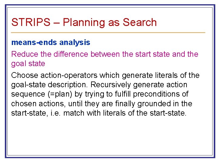 STRIPS – Planning as Search means-ends analysis Reduce the difference between the start state