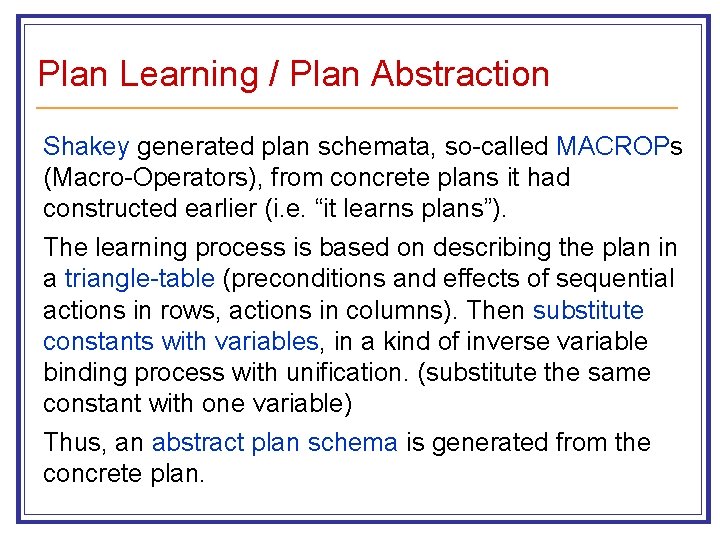 Plan Learning / Plan Abstraction Shakey generated plan schemata, so-called MACROPs (Macro-Operators), from concrete