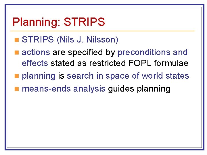 Planning: STRIPS (Nils J. Nilsson) n actions are specified by preconditions and effects stated