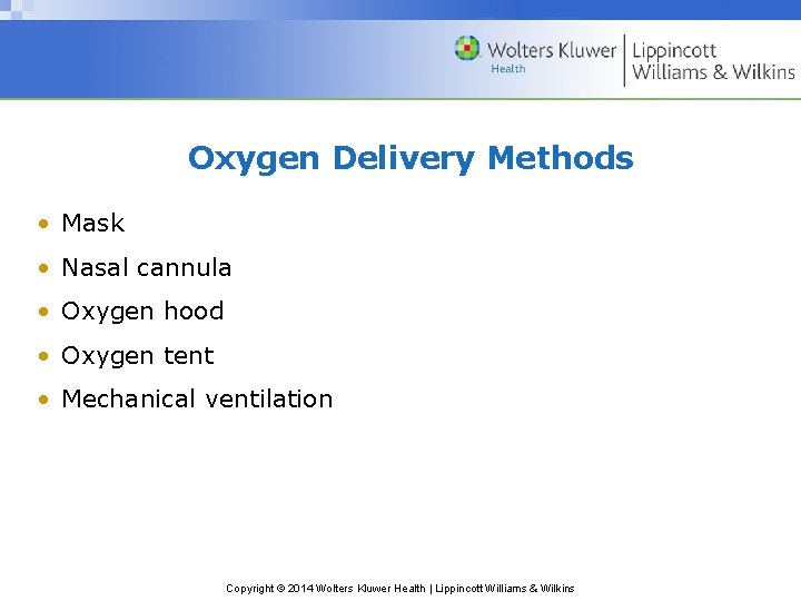 Oxygen Delivery Methods • Mask • Nasal cannula • Oxygen hood • Oxygen tent
