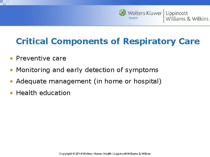 Critical Components of Respiratory Care • Preventive care • Monitoring and early detection of