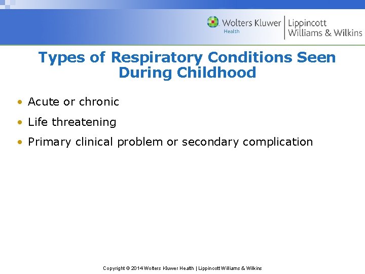 Types of Respiratory Conditions Seen During Childhood • Acute or chronic • Life threatening