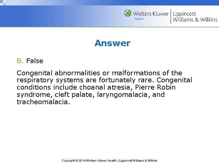 Answer B. False Congenital abnormalities or malformations of the respiratory systems are fortunately rare.