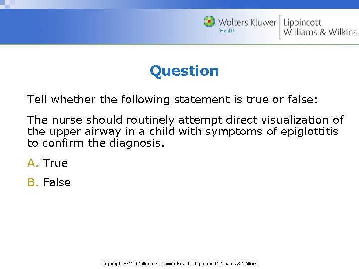 Question Tell whether the following statement is true or false: The nurse should routinely
