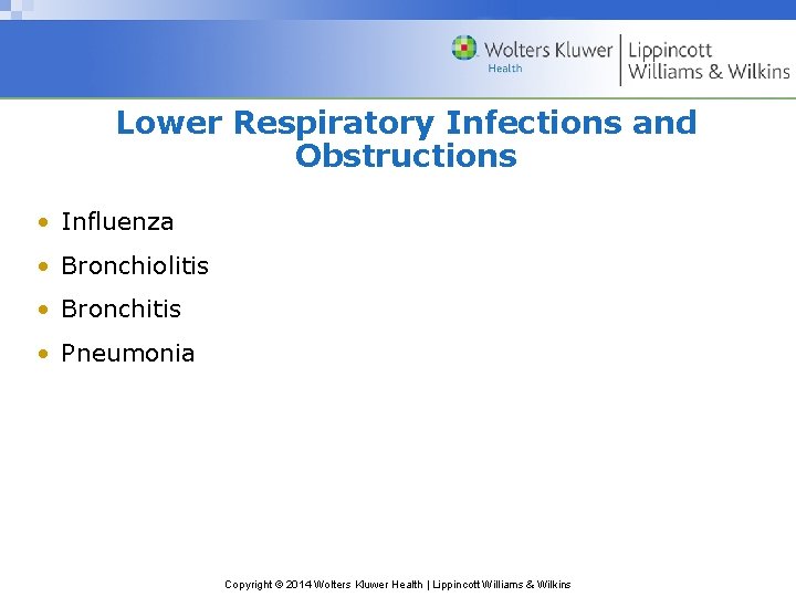 Lower Respiratory Infections and Obstructions • Influenza • Bronchiolitis • Bronchitis • Pneumonia Copyright
