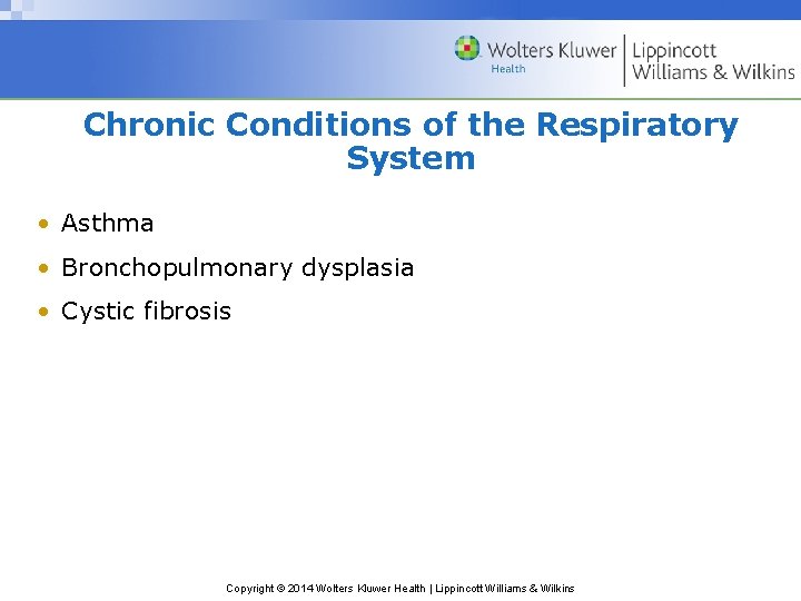 Chronic Conditions of the Respiratory System • Asthma • Bronchopulmonary dysplasia • Cystic fibrosis