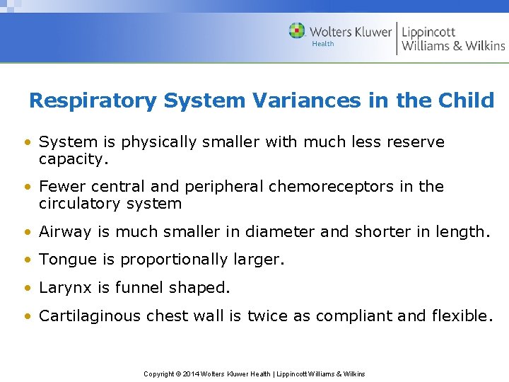 Respiratory System Variances in the Child • System is physically smaller with much less