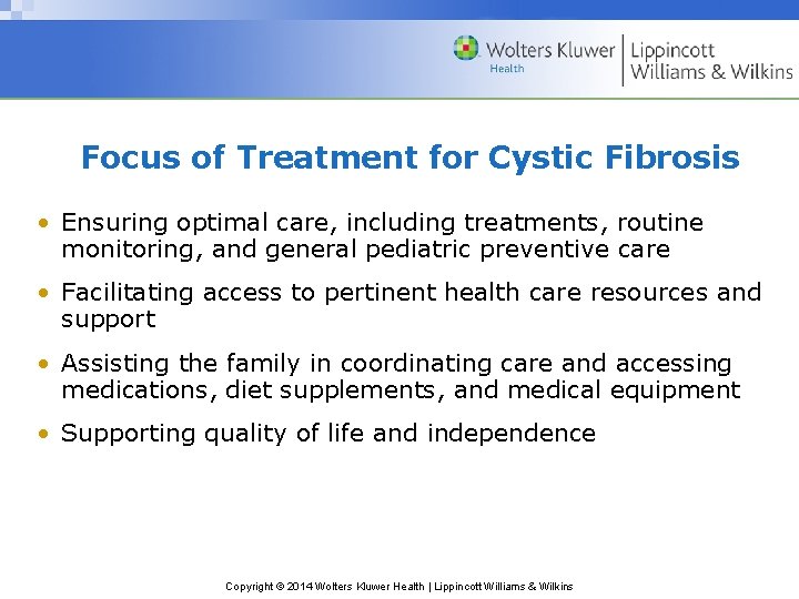 Focus of Treatment for Cystic Fibrosis • Ensuring optimal care, including treatments, routine monitoring,