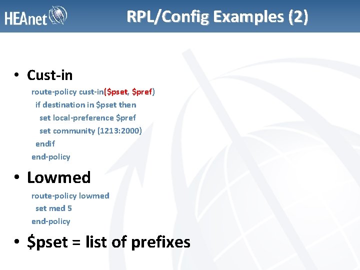 RPL/Config Examples (2) • Cust-in route-policy cust-in($pset, $pref) if destination in $pset then set