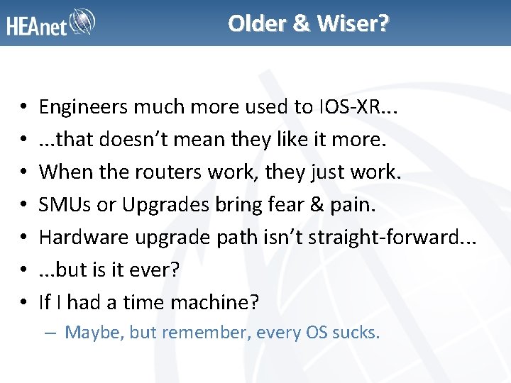 Older & Wiser? • • Engineers much more used to IOS-XR. . . that