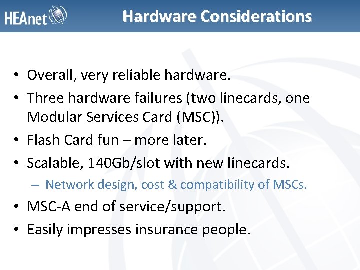 Hardware Considerations • Overall, very reliable hardware. • Three hardware failures (two linecards, one