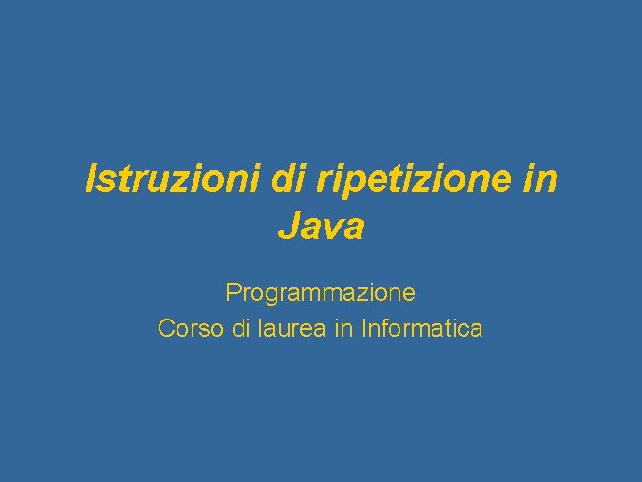 Istruzioni di ripetizione in Java Programmazione Corso di laurea in Informatica 