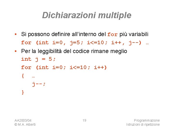 Dichiarazioni multiple • Si possono definire all’interno del for più variabili for (int i=0,