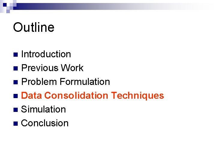 Outline Introduction n Previous Work n Problem Formulation n Data Consolidation Techniques n Simulation Outline Introduction n Previous Work n Problem Formulation n Data Consolidation Techniques n Simulation