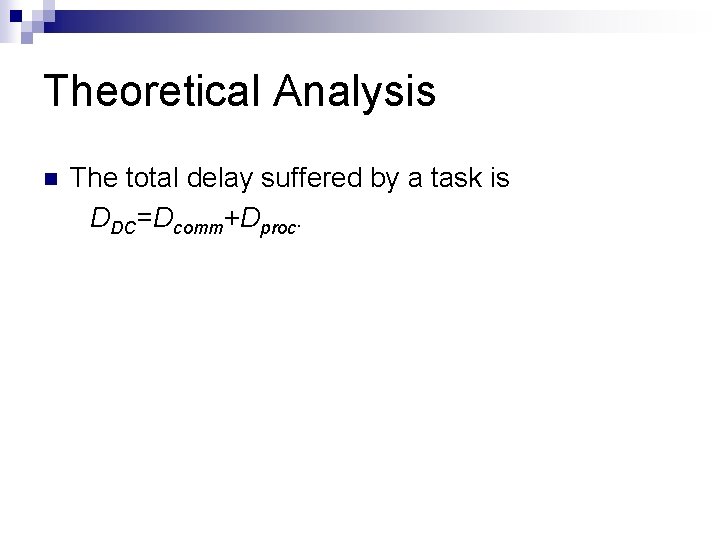 Theoretical Analysis n The total delay suffered by a task is DDC=Dcomm+Dproc. Theoretical Analysis n The total delay suffered by a task is DDC=Dcomm+Dproc.