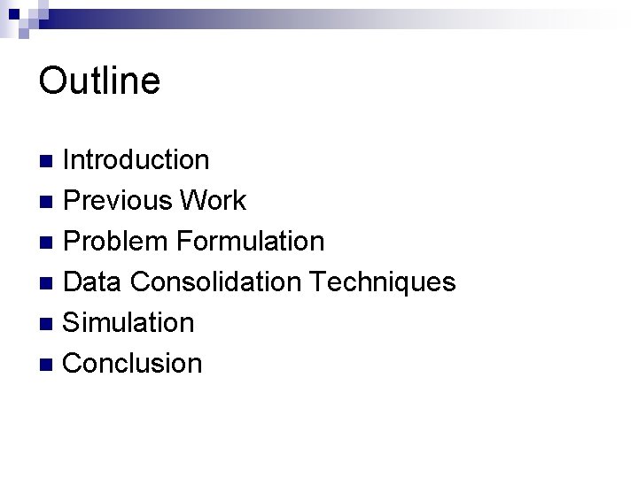 Outline Introduction n Previous Work n Problem Formulation n Data Consolidation Techniques n Simulation Outline Introduction n Previous Work n Problem Formulation n Data Consolidation Techniques n Simulation
