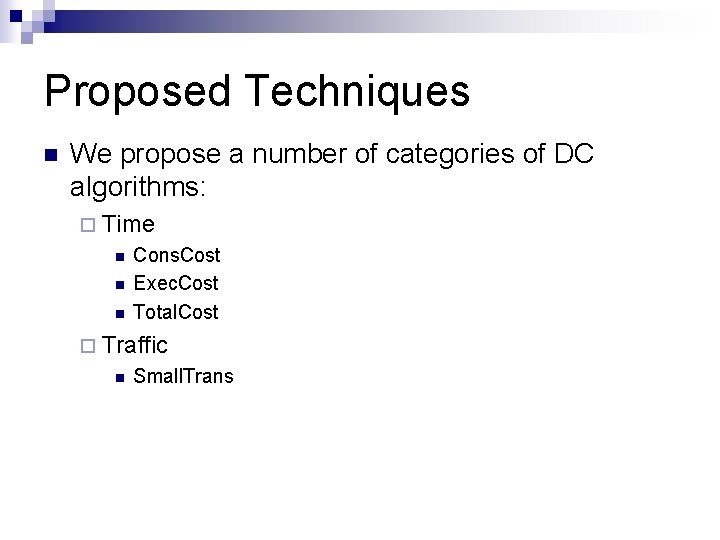 Proposed Techniques n We propose a number of categories of DC algorithms: ¨ Time Proposed Techniques n We propose a number of categories of DC algorithms: ¨ Time