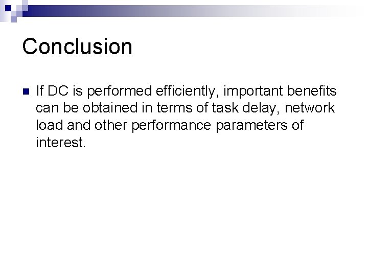 Conclusion n If DC is performed efficiently, important benefits can be obtained in terms Conclusion n If DC is performed efficiently, important benefits can be obtained in terms