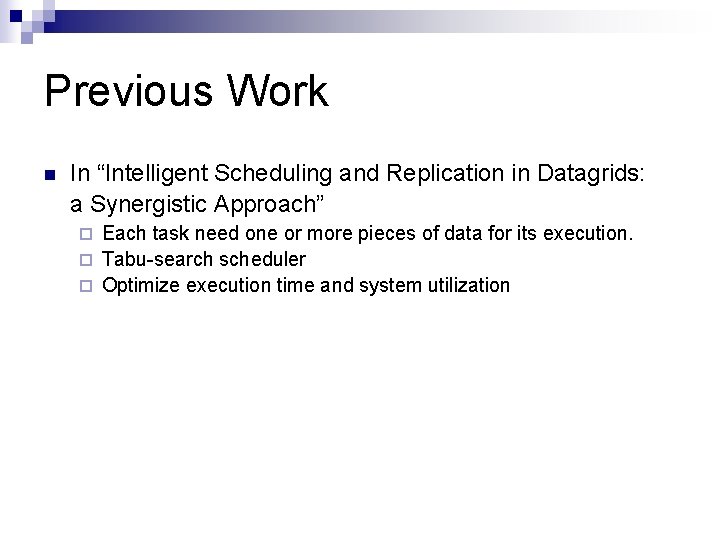 Previous Work n In “Intelligent Scheduling and Replication in Datagrids: a Synergistic Approach” Each Previous Work n In “Intelligent Scheduling and Replication in Datagrids: a Synergistic Approach” Each