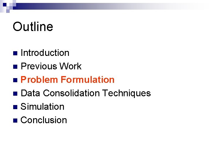 Outline Introduction n Previous Work n Problem Formulation n Data Consolidation Techniques n Simulation Outline Introduction n Previous Work n Problem Formulation n Data Consolidation Techniques n Simulation