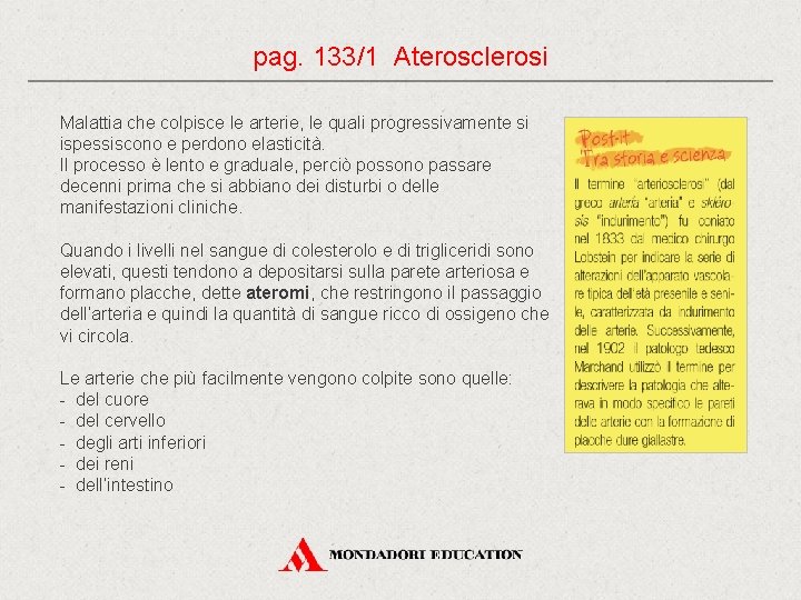 pag. 133/1 Aterosclerosi Malattia che colpisce le arterie, le quali progressivamente si ispessiscono e