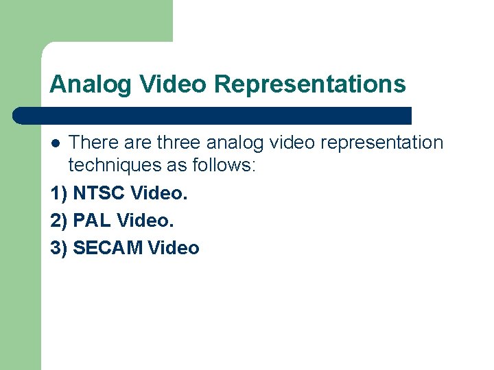 Analog Video Representations There are three analog video representation techniques as follows: 1) NTSC Analog Video Representations There are three analog video representation techniques as follows: 1) NTSC