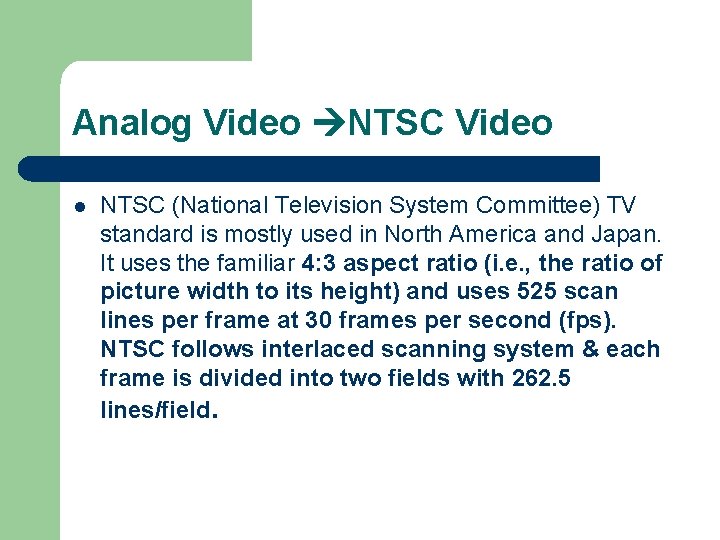 Analog Video NTSC Video l NTSC (National Television System Committee) TV standard is mostly Analog Video NTSC Video l NTSC (National Television System Committee) TV standard is mostly