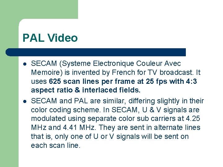 PAL Video l l SECAM (Systeme Electronique Couleur Avec Memoire) is invented by French PAL Video l l SECAM (Systeme Electronique Couleur Avec Memoire) is invented by French