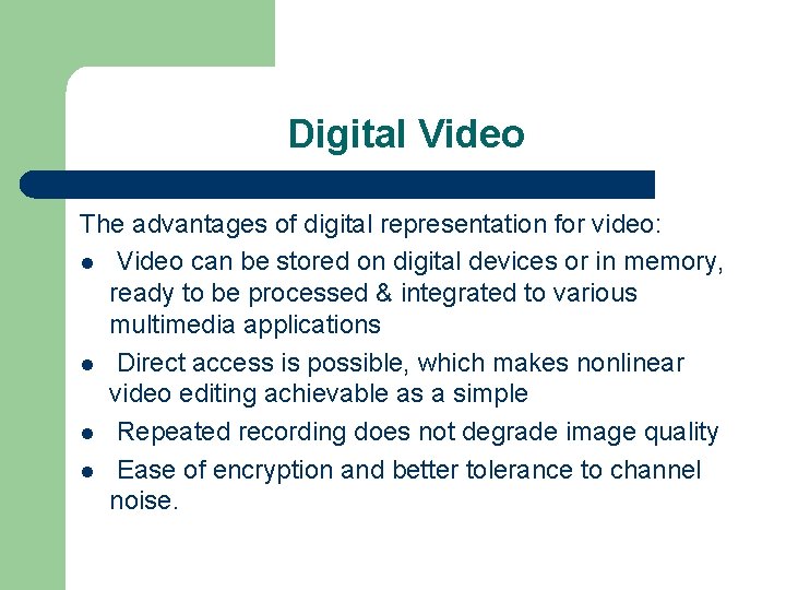 Digital Video The advantages of digital representation for video: l Video can be stored Digital Video The advantages of digital representation for video: l Video can be stored