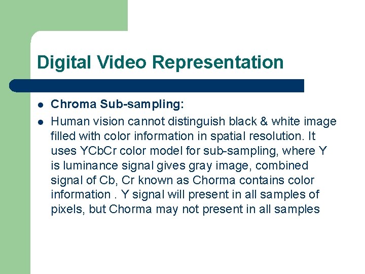 Digital Video Representation l l Chroma Sub-sampling: Human vision cannot distinguish black & white Digital Video Representation l l Chroma Sub-sampling: Human vision cannot distinguish black & white