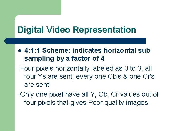 Digital Video Representation 4: 1: 1 Scheme: indicates horizontal sub sampling by a factor Digital Video Representation 4: 1: 1 Scheme: indicates horizontal sub sampling by a factor
